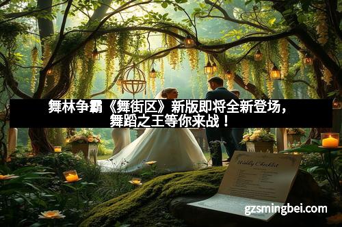 舞林争霸《舞街区》新版即将全新登场，舞蹈之王等你来战！